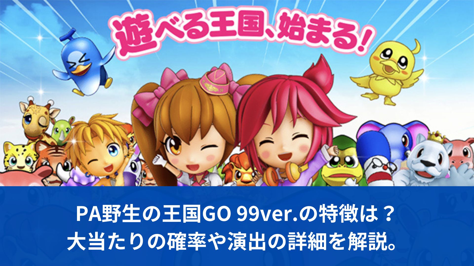 PA野生の王国GO 99ver.の特徴は?大当たりの確率や演出の詳細を解説。 PA野生の王国GO 99ver.の特徴は?大当たりの確率や演出の詳細を解説。