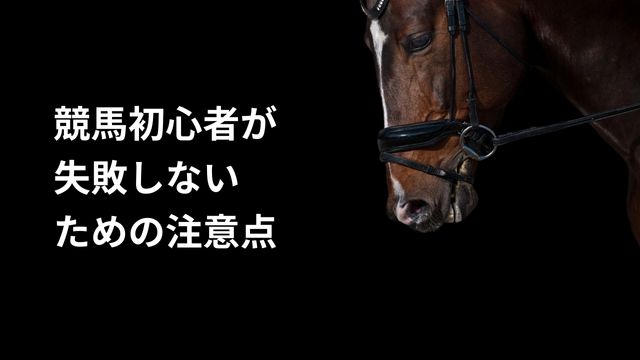 競馬初心者が失敗しないための注意点